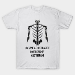 I Became a Chiropractor For The Money And The Fame T-Shirt